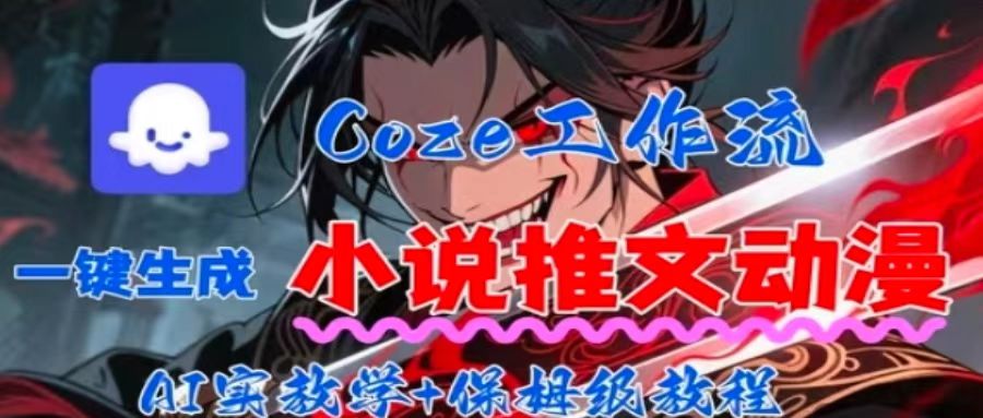 用Coze扣子工作流一键生成小说推文动漫短视频，全流程保姆级教学-副业吧