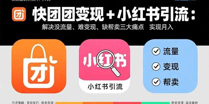 【精】快团团变现+小红书引流：解决没流量、难变现、缺帮卖三大痛点 实现月入3w+-副业吧