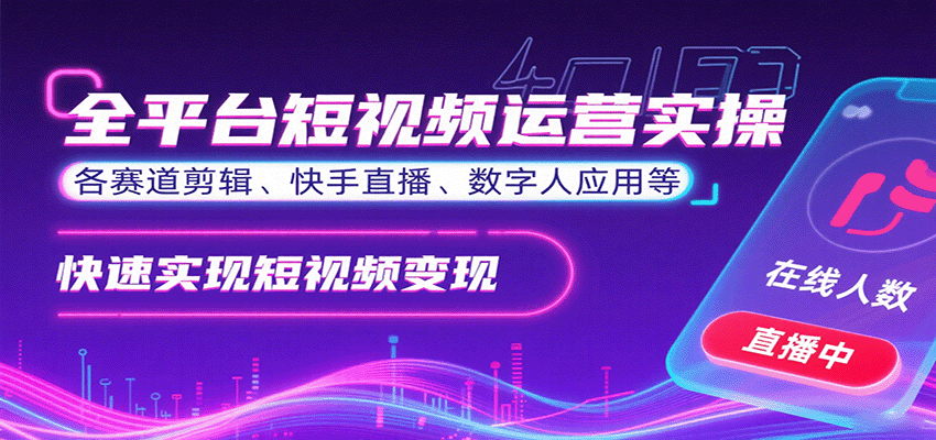 全平台短视频运营实操,各赛道剪辑、快手直播、数字人应用等,快速实现短视频变现-副业吧
