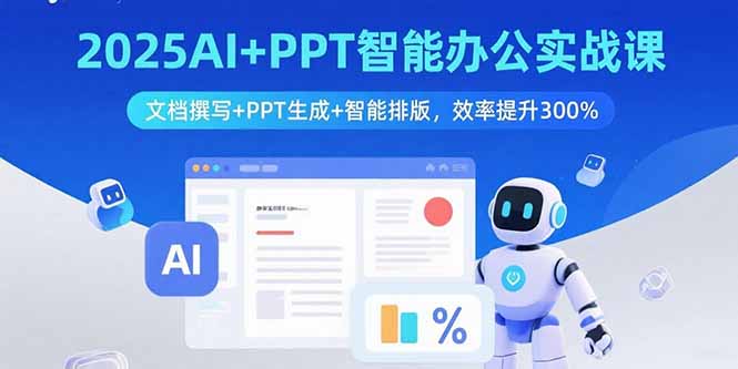 2025AI+PPT智能办公实战课：文档撰写+PPT生成+智能排版，效率提升300%-副业吧