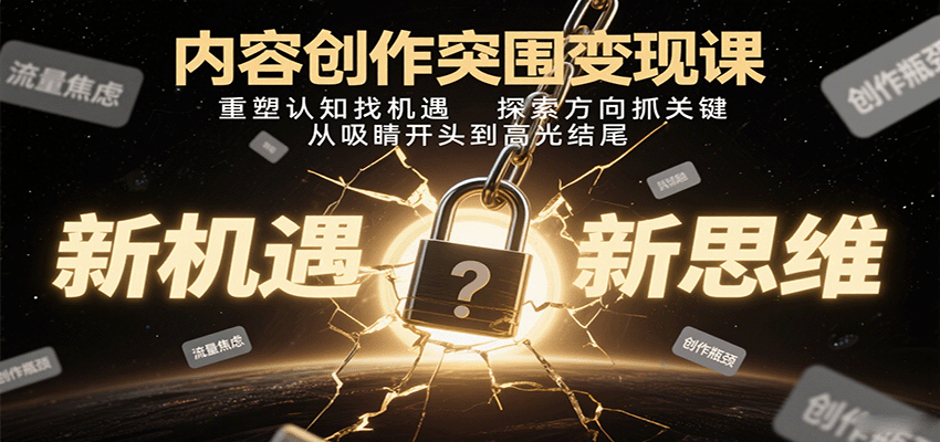 内容创作突围变现课:重塑认知找机遇,探索方向抓关键,从吸睛开头到高光结尾-副业吧