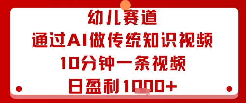 幼儿赛道：通过AI做传统知识视频，10分钟一条视频，日盈利多张-副业吧