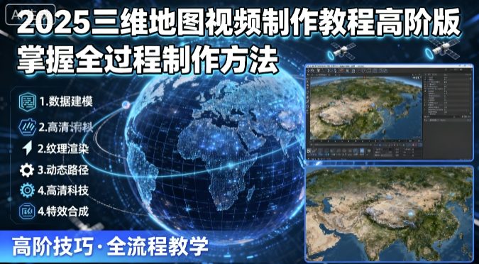 2025三维地图视频制作教程高阶版,掌握全过程制作方法-副业吧