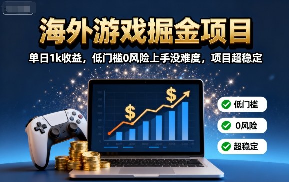 海外游戏掘金项目:单日1k收益,低门槛0风险上手没难度,项目超稳定【揭秘】-副业吧