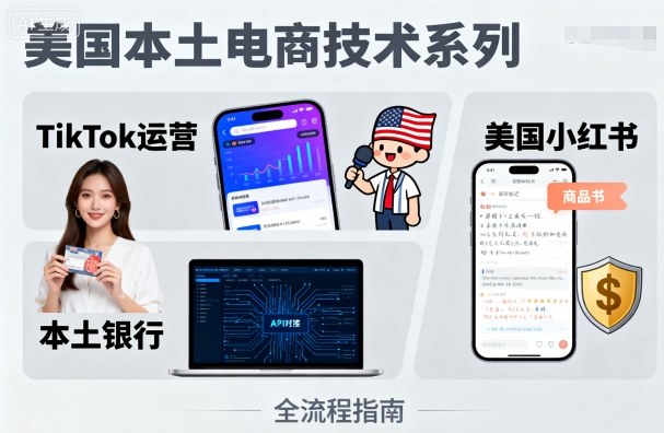 美国本土电商技术,Tiktok 运营篇+美国小红书篇+本土银行篇-副业吧