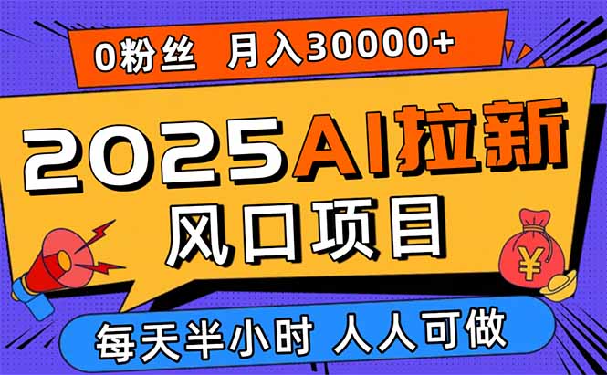 2025AI拉新风口项目,0粉0基础月入30000+新手小白轻松学会-副业吧