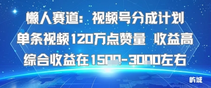 懒人赛道:视频号分成计划单条视频120W点赞量 收益高综合收益在1.5K左右-副业吧