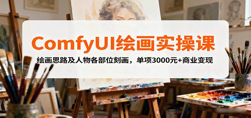 ComfyUI绘画实操课,绘画思路及人物各部位刻画,单项3000元+商业变现-副业吧