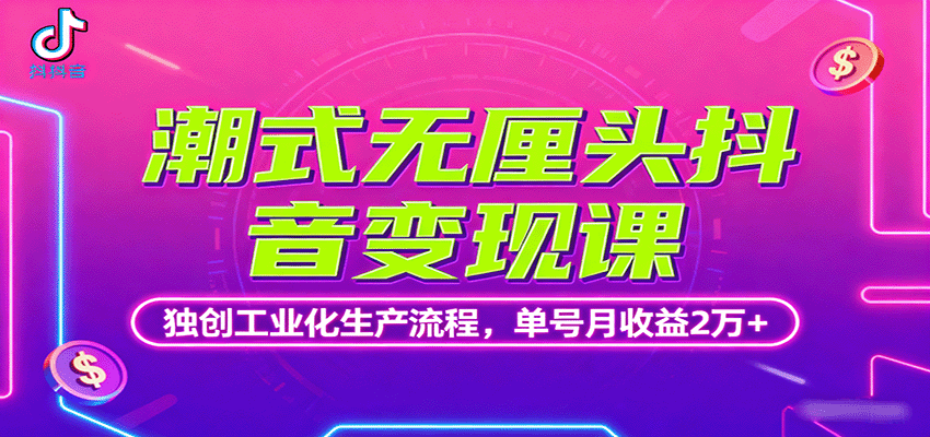 潮式无厘头抖音变现课，独创工业化生产流程，单号月收益2万+-副业吧