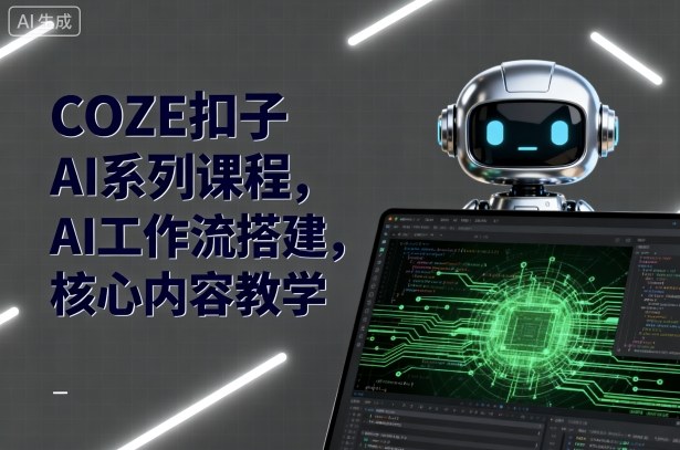 COZE扣子AI系列课程,AI工作流搭建,核心内容教学-副业吧