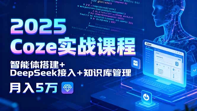 【精】2025 Coze实战课程，智能体搭建+DeepSeek接入+知识库管理，月入5万-副业吧