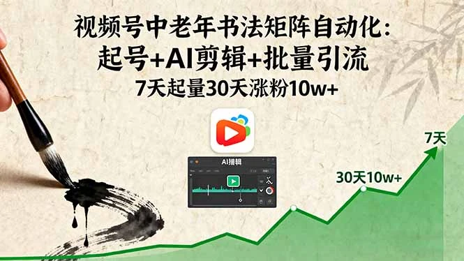 【精】视频号中老年书法矩阵自动化：起号+AI剪辑+批量引流 7天起量30天涨粉10w+-副业吧