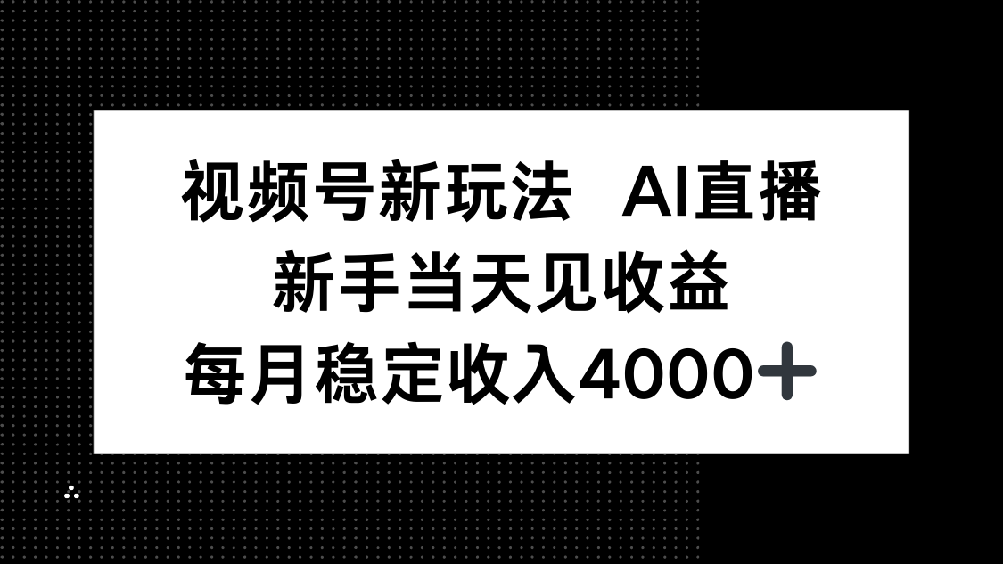 视频号新玩法AI直播，新手小白当天见收益，月入4000+-副业吧