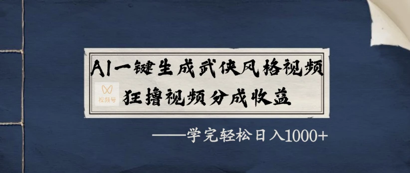 AI一键生成武侠风格视频，狂撸视频号分成收益，学完轻松日入1000+-副业吧