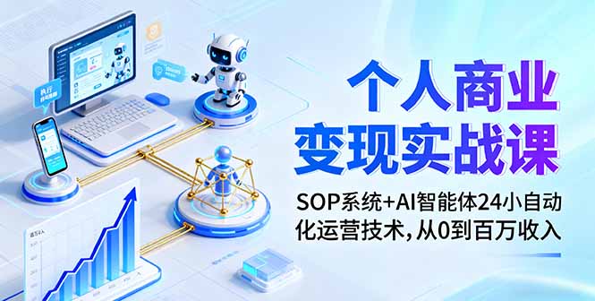 个人商业变现实战课:SOP系统+AI智能体24小自动化运营技术,从0到百万收入-副业吧