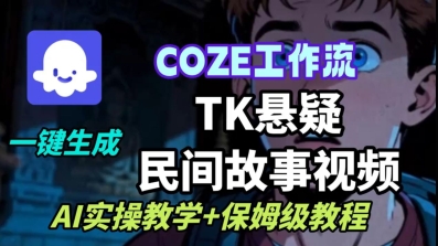 Coze扣子工作流一键生成TK悬疑民间故事视频,AI实操教学+保姆级教程-副业吧