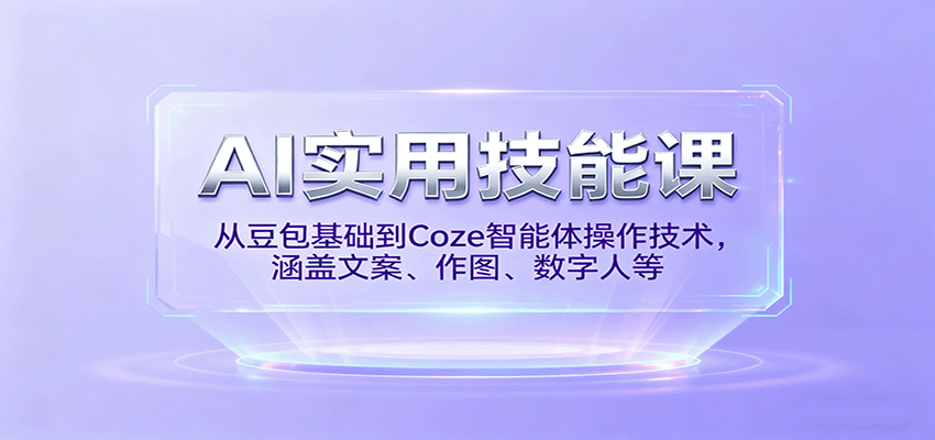AI实用技能课,从豆包基础到Coze智能体操作技术,涵盖文案、作图、数字人等-副业吧