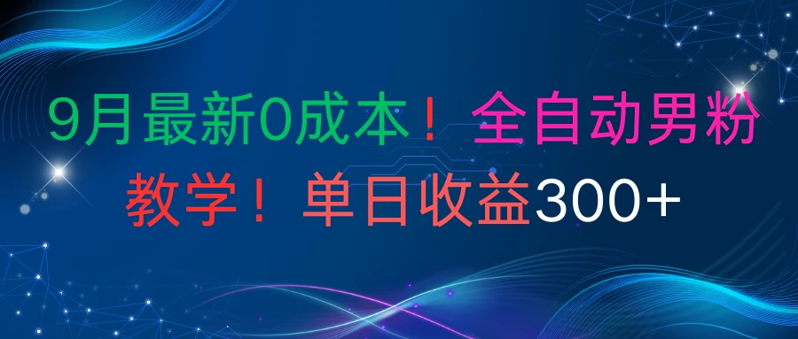 9月最新0成本！全自动男粉教学！单日收益300+-副业吧