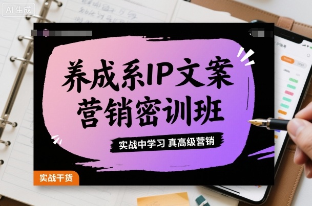 养成系IP文案营销密训班，实战中学习真高级营销-副业吧