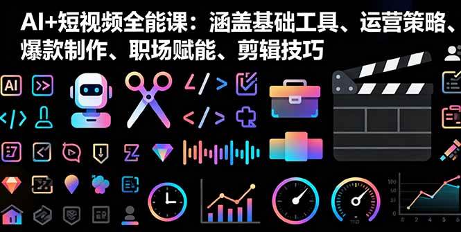 (16182期)AI+短视频全能课:涵盖基础工具、运营策略、爆款制作、职场赋能、剪辑技巧-副业吧
