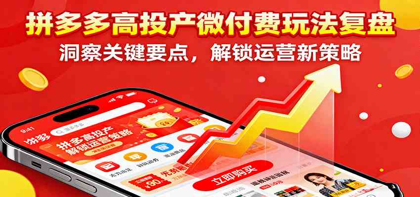 拼多多高投产微付费玩法复盘,洞察关键要点,解锁运营新策略-副业吧