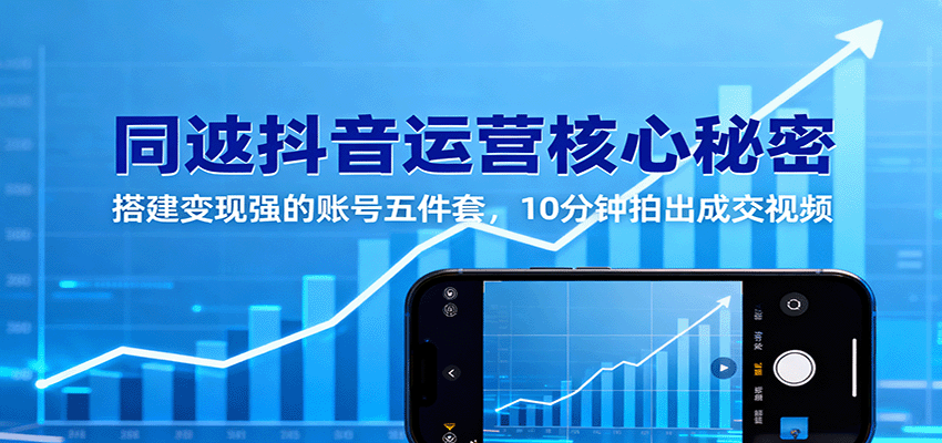 同城抖音运营核心秘密:搭建变现强的账号五件套,10分钟拍出成交视频-副业吧