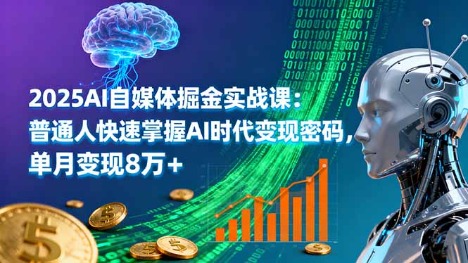 2025AI自媒体掘金实战课:普通人快速掌握AI时代变现密码,单月变现8万+-副业吧