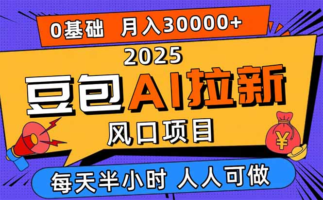 2025豆包AI拉新风口项目，0粉0基础月入3W+，新手小白轻松学会-副业吧