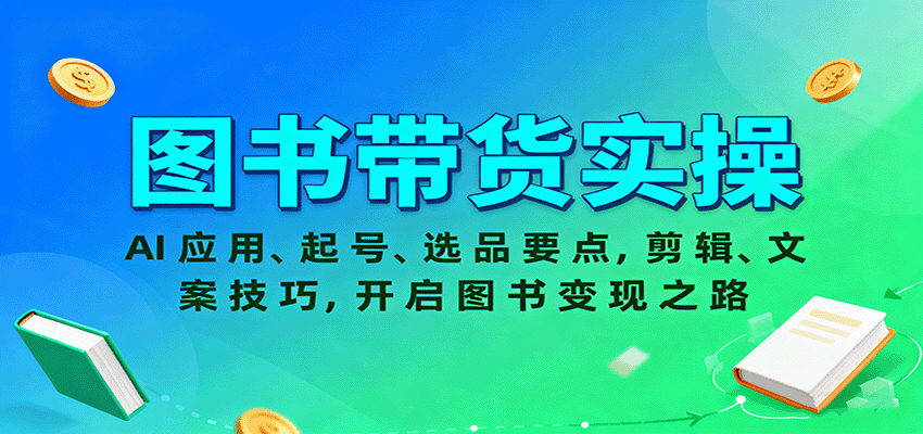 图书带货实操,AI应用、起号、选品要点,剪辑、文案技巧,开启图书变现之路-副业吧