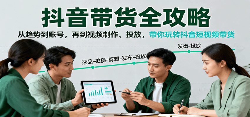 抖音带货全攻略:从趋势到账号,再到视频制作、投放,带你玩转抖音短视频带货-副业吧