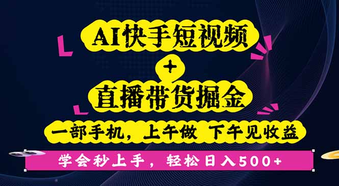 AI快手短视频+直播带货掘金,一部手机,上午做 下午见收益,学会秒上手…-副业吧