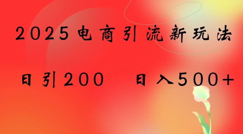 2025电商引流新玩法，日引200 日入500+-副业吧