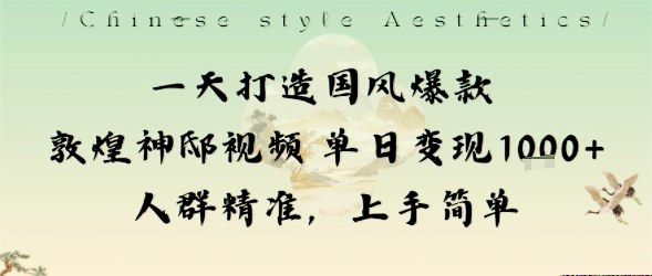 一天打造国风爆款敦煌神邸视频单日变现1k+人群精准，上手简单-副业吧