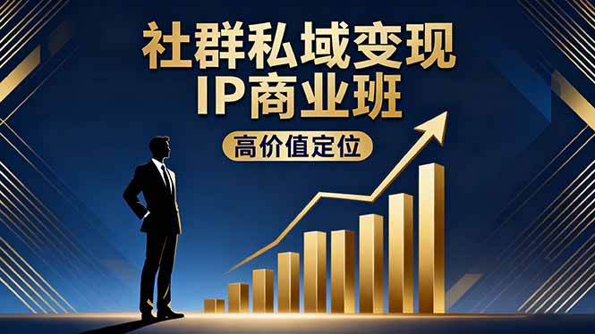 社群私域变现IP商业班，高价值定位,精准引流,私聊成交，实践年盈利破百万-副业吧