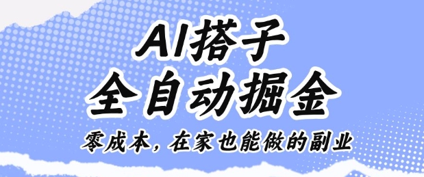 AI搭子全自动掘金零成本，在家也能做的副业【揭秘】-副业吧