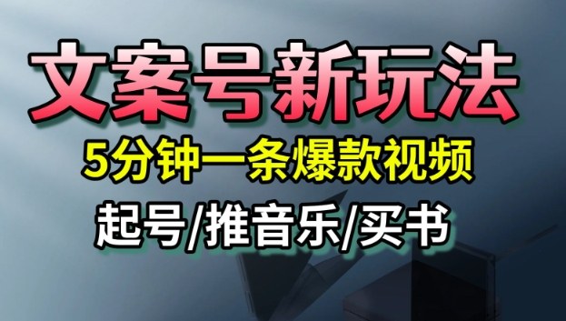 文案号新玩法，5分钟一条爆款视频，流量高，起号快，多方位变现-副业吧