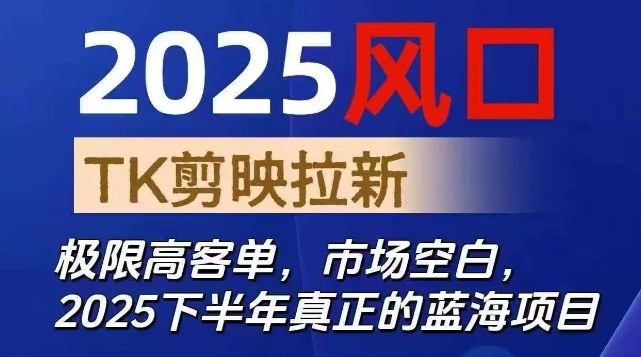 2025风口TK剪映capcut拉新项目，极限高客单，市场空白，2025下半年真正的蓝海项目-副业吧