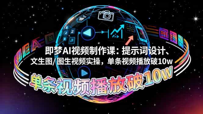即梦AI视频制作课:提示词设计、文生图/图生视频实操,单条视频播放破10w-副业吧