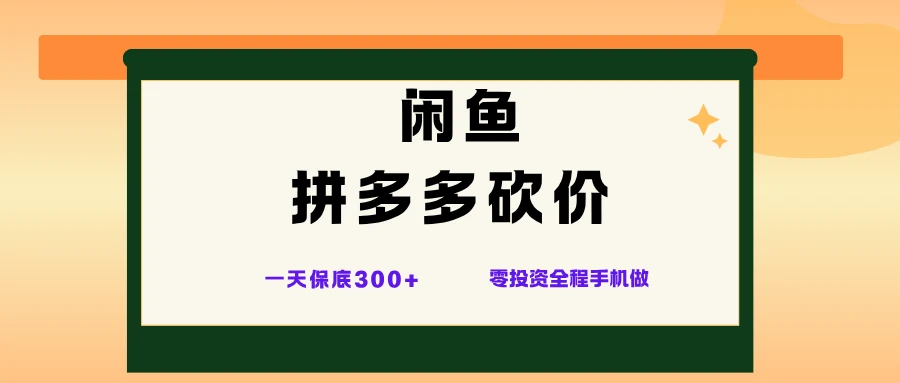 闲鱼拼多多砍价项目，全网最新玩法，一天保底300+，零成本光用手机就可以-副业吧