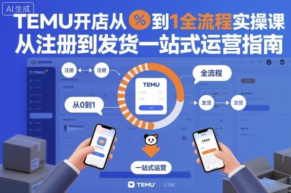 TEMU开店从0到1全流程实操课，从注册到发货一站式运营指南-副业吧