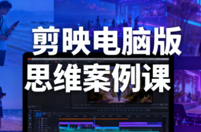 星创·剪映电脑版思维案例课(更新11月)-副业吧