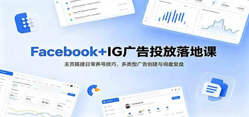 Facebook+IG广告投放落地课：主页搭建日常养号技巧，多类型广告创建与询盘复盘-副业吧
