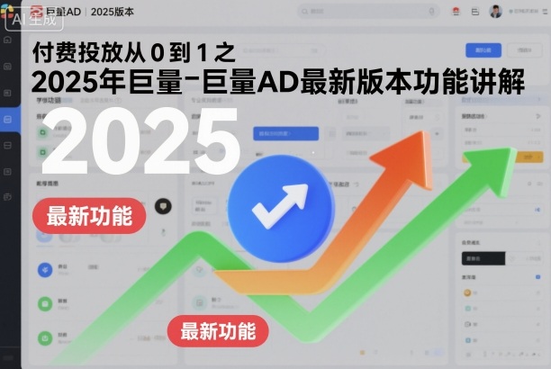 付费投放从0到1之2025年巨量AD最新版本功能讲解-副业吧