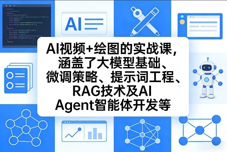 AI视频+绘图的实战课，涵盖了大模型基础、微调策略、提示词工程、RAG技术及AI Agent智能体开发等（更新）-副业吧