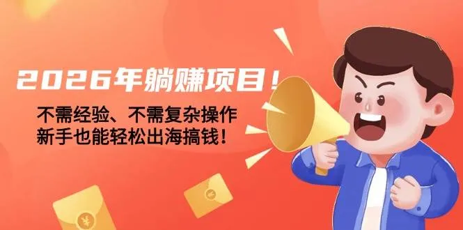 （17448期）2026年躺赚项目！不需经验、不需复杂操作，新手也能轻松出海搞钱！-副业吧