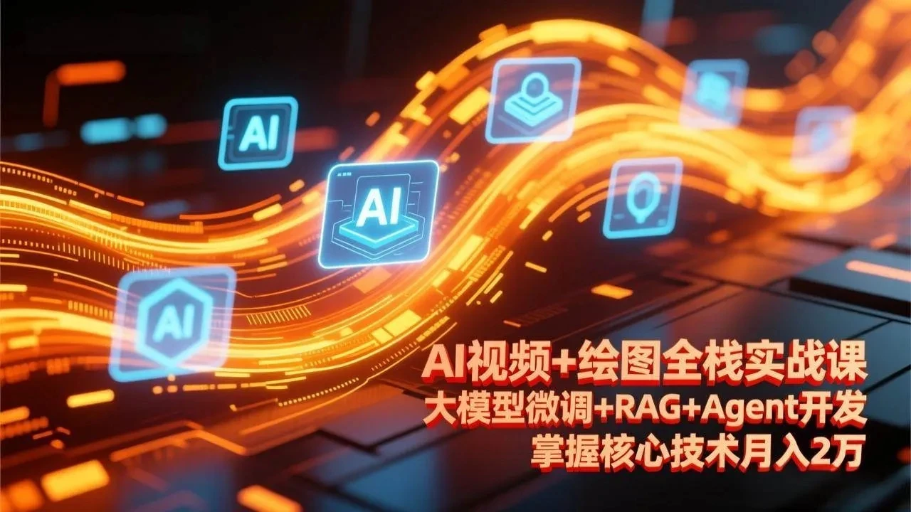 【精】AI视频+绘图全栈实战课-更新，大模型微调+RAG+Agent开发，掌握核心技术月入2万-副业吧