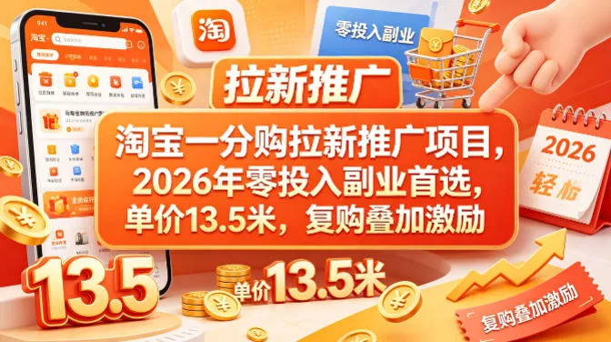 淘宝一分购拉新推广项目，2026年零投入副业首选，单价13.5米，复购叠加激励！-副业吧