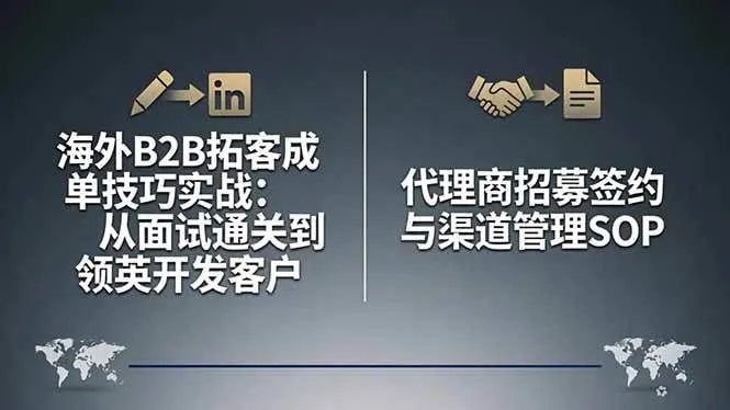 （17985期）海外B2B拓客成单技巧实战：从面试通关到领英开发客户，代理商招募签约与渠道管理SOP-副业吧