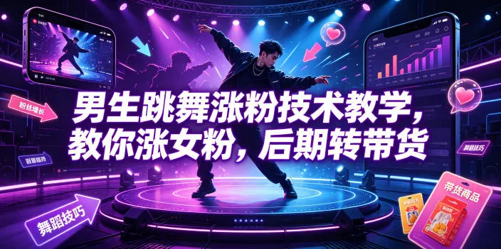 男生跳舞涨粉技术教学，教你涨女粉，后期转带货-副业吧