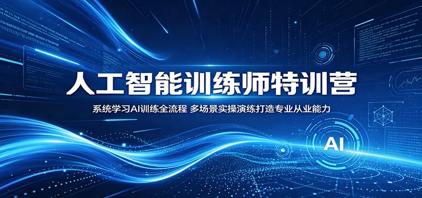 人工智能训练师特训营:系统学习AI训练全流程,多场景实操演练打造专业从业能力-副业吧
